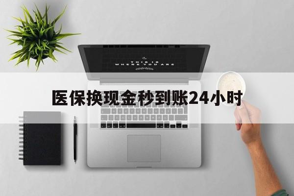 佳木斯医保换现金秒到账24小时(医保变现金)